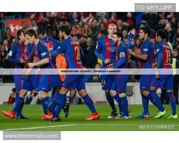 近五年西甲联赛冠军球队盘点与夺冠数据